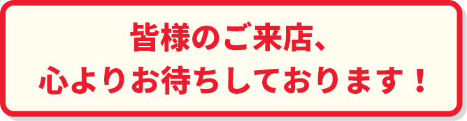 皆様のご来店、心よりお待ちしております!